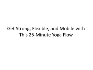 Get Strong, Flexible, and Mobile with
This 25-Minute Yoga Flow
 