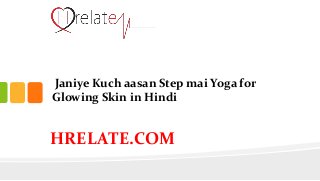 Janiye Kuch aasan Step mai Yoga for
Glowing Skin in Hindi
HRELATE.COM
 