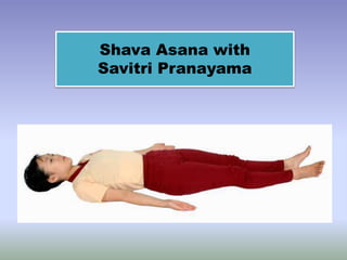 Shava Asana with
Savitri Pranayama
 
