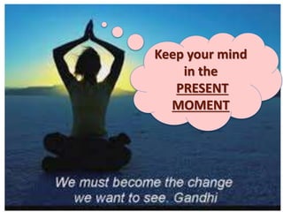 Keep your mind
in the
PRESENT
MOMENT
 