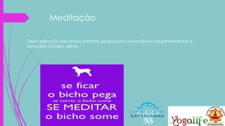 Meditação
Desaceleração das ondas mentais, proporciona consciência de pensamentos e
emoções, lucidez, alerta.
 