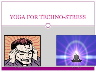 YOGA FOR TECHNO-STRESS




 STRESSFUL       RELAX
 