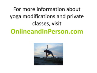 For more information about
yoga modifications and private
classes, visit

OnlineandInPerson.com

 