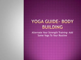 Alternate Your Strength Training- Add
     Some Yoga To Your Routine
 
