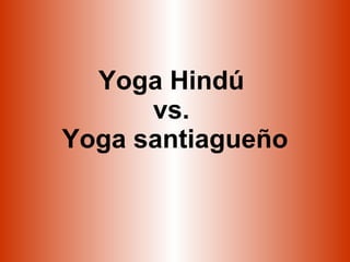 Yoga Hindú  vs.  Yoga santiagueño 