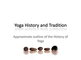 Yoga History and Tradition Approximate outline of the History of Yoga  