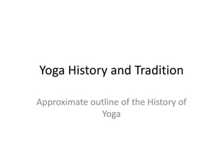 Yoga History and Tradition Approximate outline of the History of Yoga  
