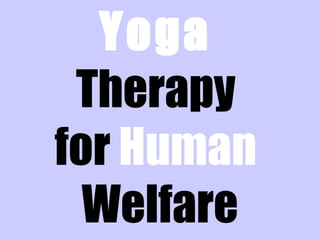 Yoga
Therapy
for Human
Welfare
 