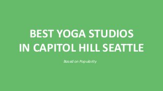 BEST YOGA STUDIOS
IN CAPITOL HILL SEATTLE
Based on Popularity
 
