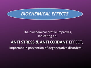 The biochemical profile improves,
Indicating an
ANTI STRESS & ANTI OXIDANTANTI STRESS & ANTI OXIDANT EFFECT,EFFECT,
important in prevention of degenerative disorders.
 