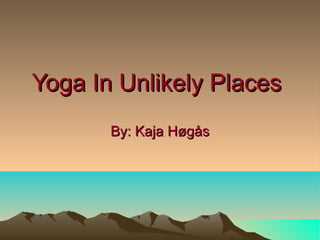 Yoga In Unlikely PlacesYoga In Unlikely Places
By: Kaja HøgåsBy: Kaja Høgås
 