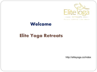 Welcome
Elite Yoga Retreats
http://eliteyoga.co/index
 