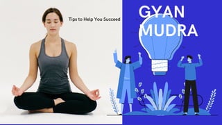 GYAN
MUDRA
Tips to Help You Succeed
 