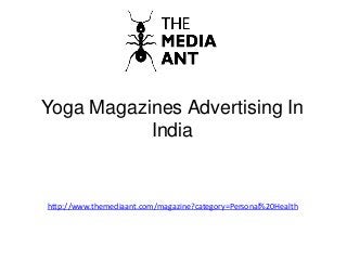 Yoga Magazines Advertising In
India
http://www.themediaant.com/magazine?category=Personal%20Health
 