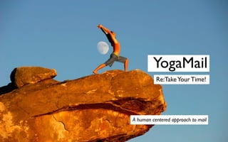 YogaMail
          Re:Take Your Time!




A human centered approach to mail
 