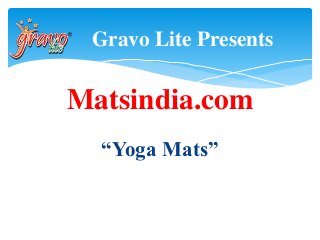 Matsindia.com
“Yoga Mats”
Gravo Lite Presents
 