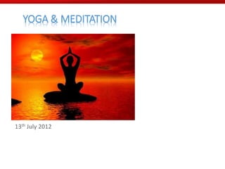 YOGA & MEDITATION
13th July 2012
 