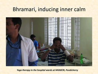 Bhramari, inducing inner calm
Yoga therapy in the hospital wards at MGMCRI, Pondicherry
 