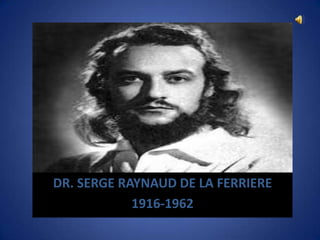 BIOGRAFIA DR. SERGE RAYNAUD DE LA FERRIERE 1916-1962 