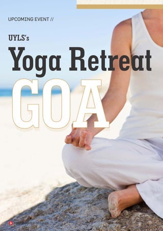 UPCOMING EVENT //
UYLS’s
YOGANANT FEB 2016 // 37
Yoga Retreat
GOA
 