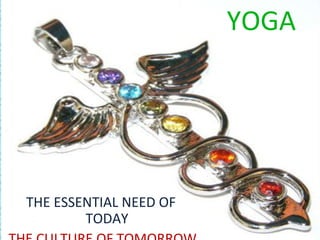 YOGA THE ESSENTIAL NEED OF  TODAY  THE CULTURE OF TOMORROW 