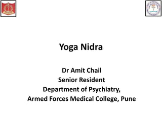 Yoga Nidra
Dr Amit Chail
Senior Resident
Department of Psychiatry,
Armed Forces Medical College, Pune
 