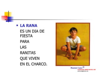 LA RANA  ES UN DIA DE FIESTA  PARA  LAS  RANITAS QUE VIVEN  EN EL CHARCO. 