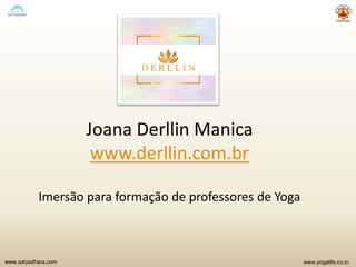 www.yogalife.co.inwww.satyadhara.com
Joana Derllin Manica
www.derllin.com.br
Imersão para formação de professores de Yoga
 
