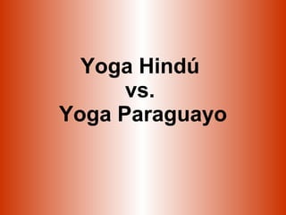 Yoga Hindú  vs.  Yoga Paraguayo 