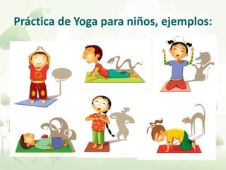 Práctica de Yoga para niños, ejemplos:
 