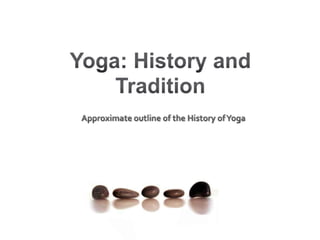 Yoga: History and Tradition  Approximate outline of the History of Yoga  