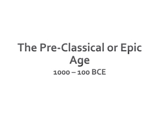 The Pre-Classical or Epic Age1000 – 100 BCE
