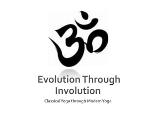  Evolution Through InvolutionClassical Yoga through Modern Yoga