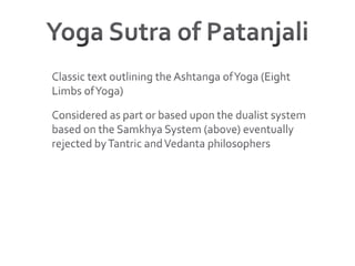 Yoga Sutra of PatanjaliClassic text outlining the Ashtanga of Yoga (Eight Limbs of Yoga)Considered as part or based upon the dualist system based on the Samkhya System (above) eventually rejected by Tantric and Vedanta philosophers 