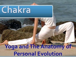 Chakra		Yoga and The Anatomy of Personal Evolution