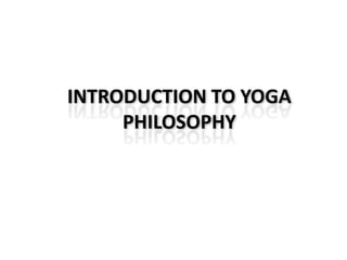 INTRODUCTION TO YOGA PHILOSOPHY 