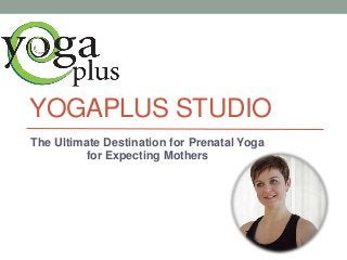 YOGAPLUS STUDIO
The Ultimate Destination for Prenatal Yoga
for Expecting Mothers
 