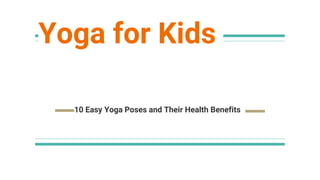 Yoga for Kids
10 Easy Yoga Poses and Their Health Benefits
 