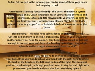To feel fully rested in the morning, you can try some of these yoga poses before going to bed:Uttanasana (Standing Forward...