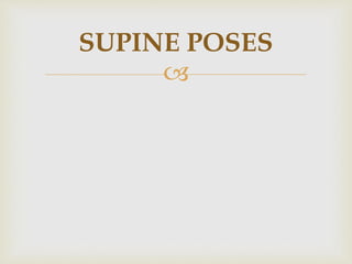 
SUPINE POSES
 