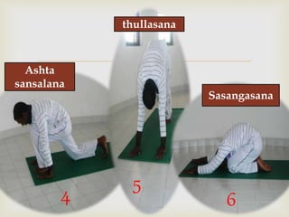 
4 5
6
Sasangasana
Ashta
sansalana
thullasana
 