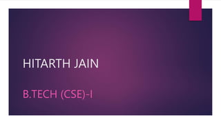 HITARTH JAIN
B.TECH (CSE)-I
 