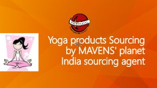 Yoga products Sourcing
by MAVENS' planet
India sourcing agent
 