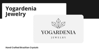 Yogardenia
Jewelry
Hand Crafted Brazilian Crystals
 