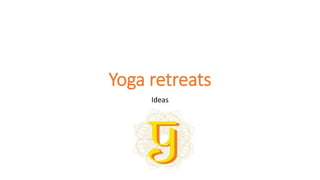 Yoga retreats
Ideas
 