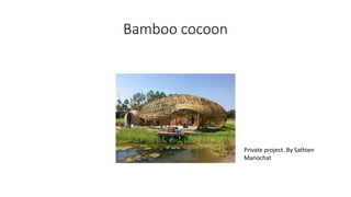 Bamboo cocoon
Private project. By Sathien
Manochat
 
