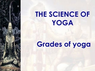 THE SCIENCE OF YOGA Grades of yoga 