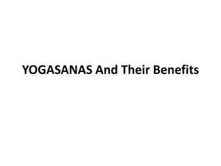 YOGASANAS And Their Benefits
 