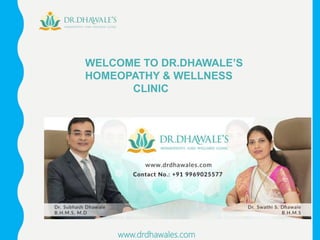 WELCOME TO DR.DHAWALE’S
HOMEOPATHY & WELLNESS
CLINIC
www.drdhawales.com
 