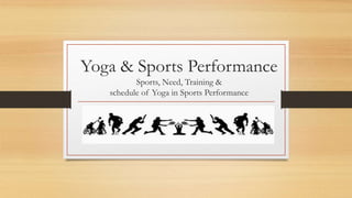 Yoga & Sports Performance
Sports, Need, Training &
schedule of Yoga in Sports Performance
 
